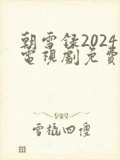 朝雪录2024电视剧免费播放