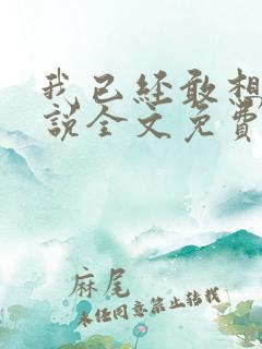 我已经敢想你小说全文免费阅读