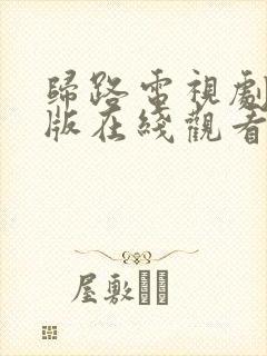 归路电视剧免费版在线观看全集高清