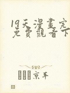 19天漫画完整免费观看下拉式6漫画