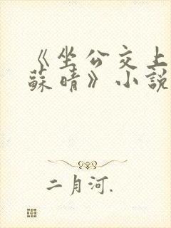 《坐公交上班的苏晴》小说推文