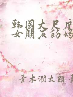 韩国大尺度电影女朋友的妈妈