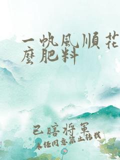 一帆风顺花用什么肥料