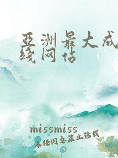 亚洲最大成人在线网站 亚洲最大成人在线网站