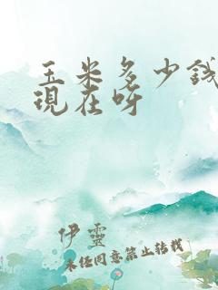 玉米多少钱一斤现在呀