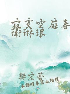 寂寞空庭春欲晚卫琳琅