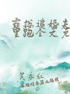 霸总追婚夫人哪里跑全文免费阅读