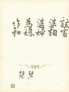 作为婆婆该怎么和媳妇相处