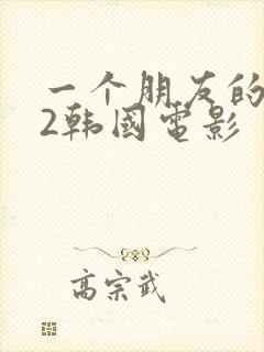 一个朋友的妈妈2韩国电影
