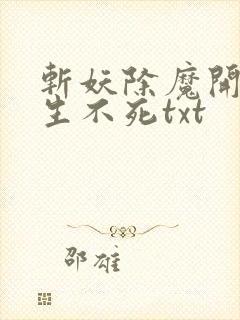 斩妖除魔开始长生不死txt