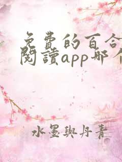 免费的百合小说阅读app哪个好用 免费的百合小说阅读app哪个好用