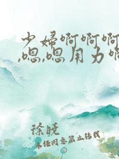 少妇啊啊啊啊嗯,嗯,嗯用力啊
