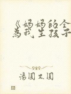 《妈妈的全家人为我生孩子》小说