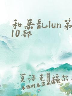和岳乱lun第10部