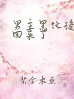 男主黑化后我穿回来了