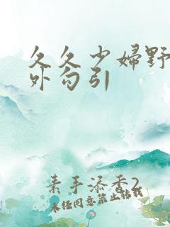 久久少妇野战户外勾引