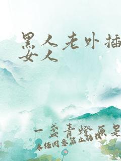黑人老外插亚洲女人