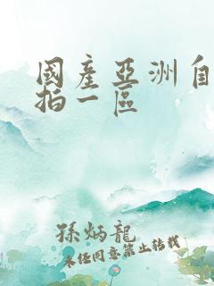 国产亚洲自拍偷拍一区