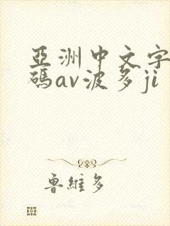 亚洲中文字幕乱码av波多ji