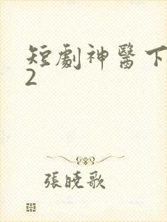 短剧神医下山92