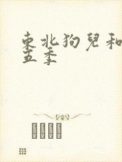 东北狗儿和娘第五季