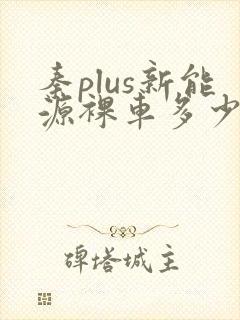 秦plus新能源裸车多少钱一辆