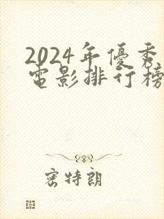 2024年优秀电影排行榜前十名