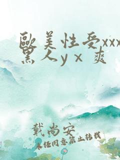 欧美性受xxx黑人yⅹ爽