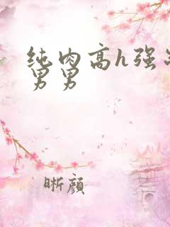 纯肉高h强制受男男