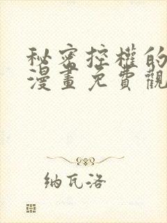 秘密控权的千金漫画免费观看全集