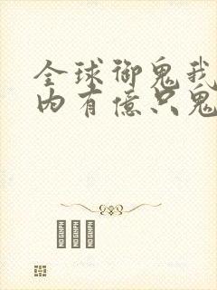 全球御鬼我的体内有亿只鬼第二季