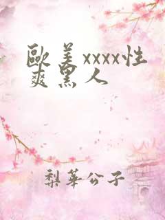 欧美xxxx性爽黑人