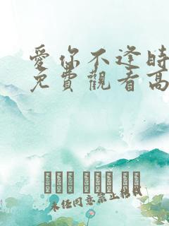 爱你不逢时短剧免费观看高清版