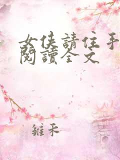女侠请住手免费阅读全文