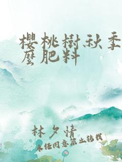 樱桃树秋季施什么肥料