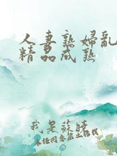 人妻熟妇乱又伦精品成熟