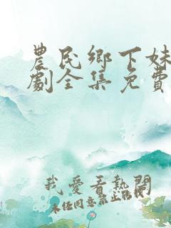 农民乡下妹电视剧全集免费