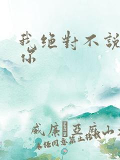 我绝对不说我爱你