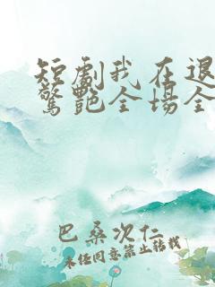 短剧我在退婚宴惊艳全场全集