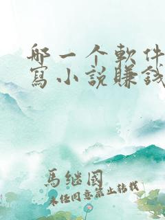 哪一个软件可以写小说赚钱