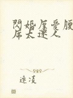 闪婚厚爱腹黑首席太迷人