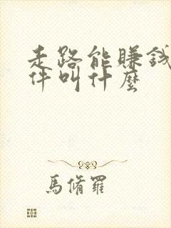 走路能赚钱的软件叫什么