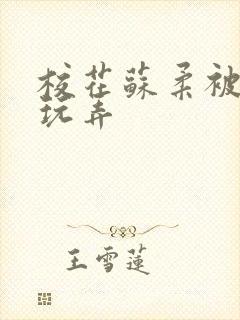 校花苏柔被校长玩弄