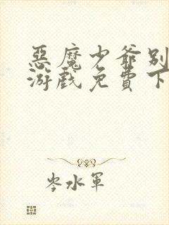 恶魔少爷别吻我游戏免费下载破解