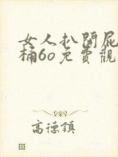 女人扒开屁股爽桶6o免费观看