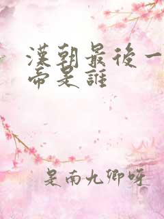 汉朝最后一位皇帝是谁