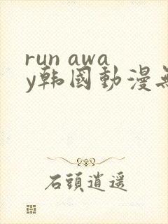 run away韩国动漫无删减在线阅读
