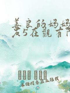 善良的妈妈的朋友5在观有限中字