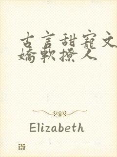 古言甜宠文女主娇软撩人
