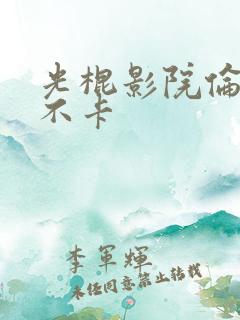 光棍影院伦理我不卡